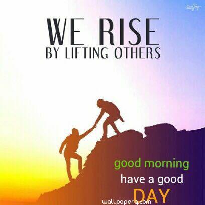 We rise by lifting other good morning quotes