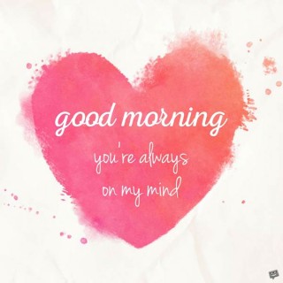 Good morning you are always in my mind