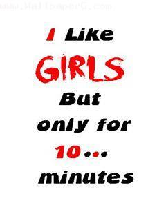 I like girl only for 10 minutes