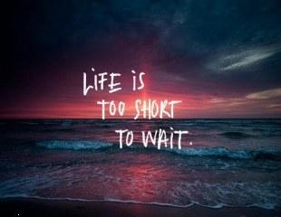 Life is too short to wait love quote image