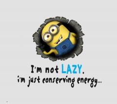 Not lazy just conserving energy