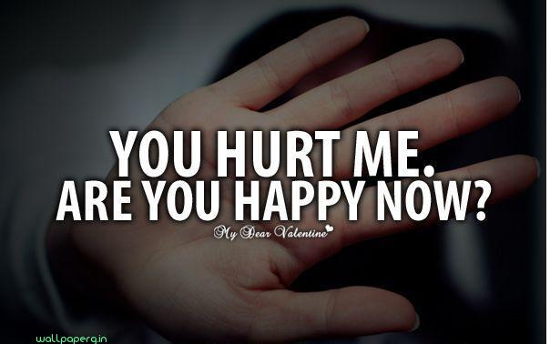 You hurt me now you are happy
