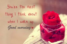 Your are my first thing i think about to say good morning