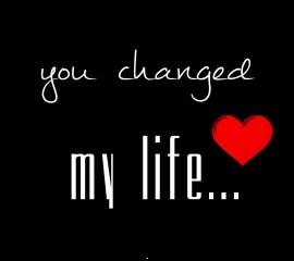 You changed my life