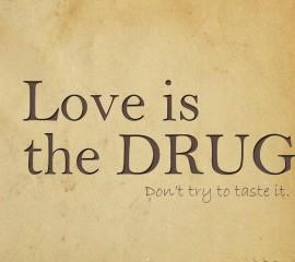 Love is the drug