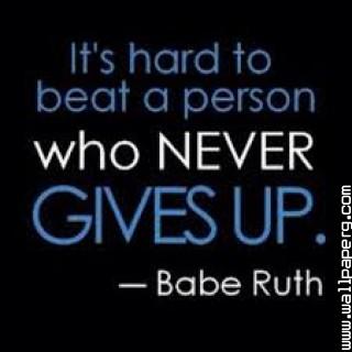 Hard to beat a never give up person