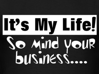 Its my life so mind it