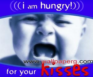 I am hungry for you kissess